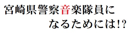 宮崎県警察音楽体員になるためには!?